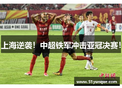 上海逆袭！中超铁军冲击亚冠决赛！