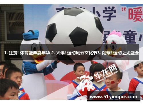 1. 狂赞! 体育盛典嘉年华 2. 火爆! 运动风云文化节3. 闪耀! 运动之光盛会